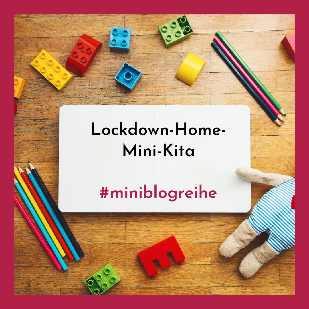 Miniblogreihe: „Lockdown-Home-Mini-Kita“